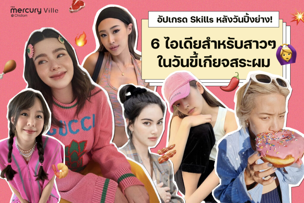 อัปเกรด Skills หลังวันปิ้งย่าง! 6 ไอเดียสำหรับสาวๆ ในวันขี้เกียจสระผม