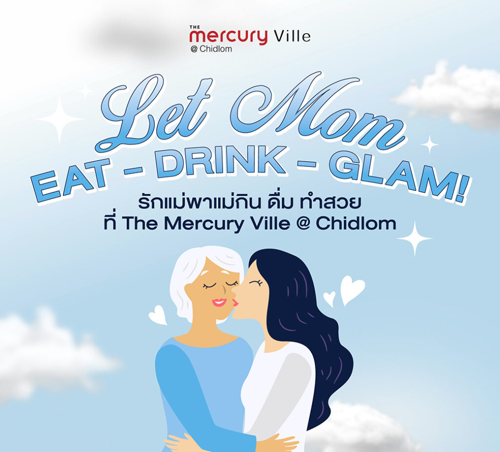 Let Mom Eat - Drink - Glam! รักแม่พาแม่กิน ดื่ม ทำสวยที่ The Mercury Ville @ Chidlom
